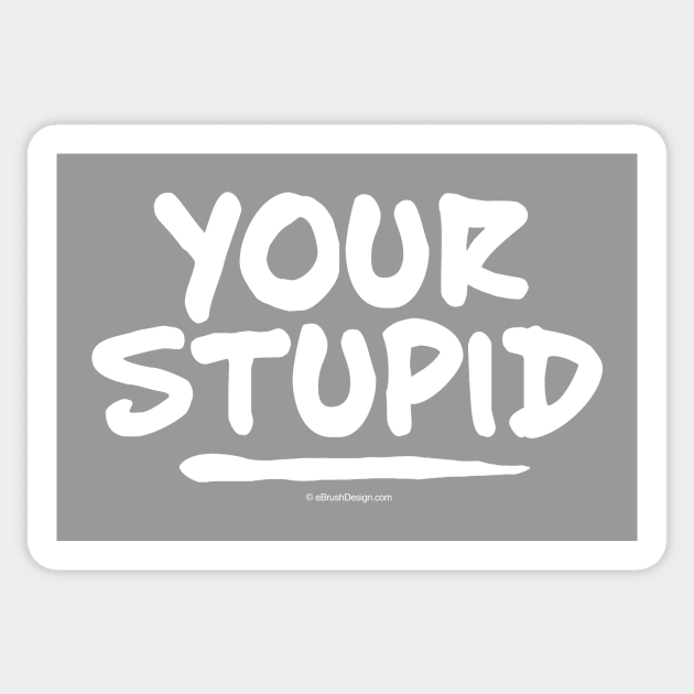 Your Stupid Sticker by eBrushDesign